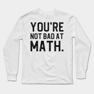 You're Not Bad At Math Long Sleeve T-Shirt